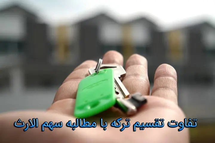 تفاوت تقسیم ترکه با مطالبه سهم الارث